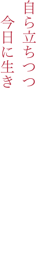 自ら立ちつつ共に生きることを学ぶ　今日に生きつつ明日を志すことを学ぶ